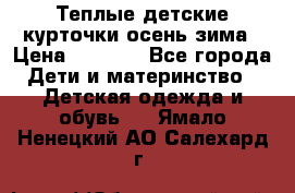 Теплые детские курточки осень-зима › Цена ­ 1 000 - Все города Дети и материнство » Детская одежда и обувь   . Ямало-Ненецкий АО,Салехард г.